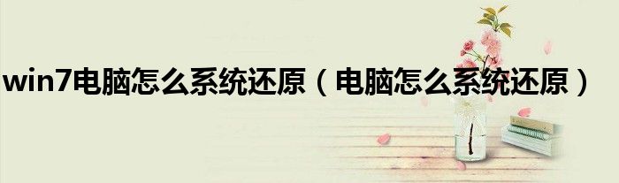 win7电脑怎么系统还原（电脑怎么系统还原）