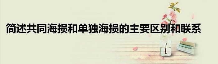 简述共同海损和单独海损的主要区别和联系