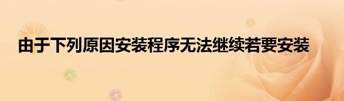 由于下列原因安装程序无法继续若要安装