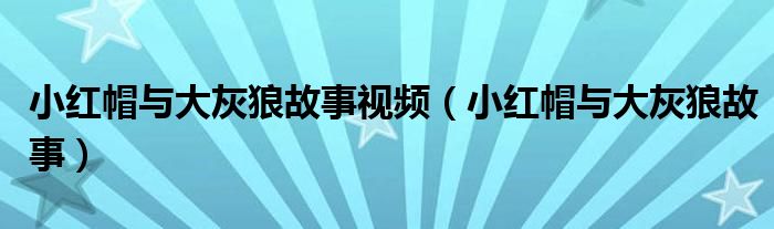 小红帽与大灰狼故事视频（小红帽与大灰狼故事）