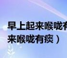 早上起来喉咙有痰咳出来像果冻一样（早上起来喉咙有痰）