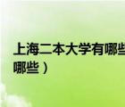上海二本大学有哪些学校文科录取分数线（上海二本大学有哪些）