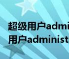 超级用户administrator密码已被停用（超级用户administrator）