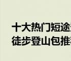 十大热门短途登山包排行榜（精选10款短途徒步登山包推荐）