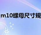 m10螺母尺寸规格厚度（m10螺母尺寸规格）