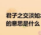 君子之交淡如水什么意思?（君子之交淡如水的意思是什么）