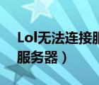 Lol无法连接服务器 队友没事（lol无法连接服务器）