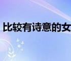 比较有诗意的女孩名字（有诗意的女孩名字）