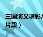 三国演义精彩片段摘抄100字（三国演义精彩片段）