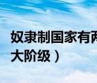 奴隶制国家有两大阶级特征（奴隶制国家有两大阶级）