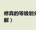 修真的等级划分详解在哪（修真的等级划分详解）