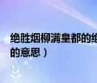 绝胜烟柳满皇都的绝胜意思是什么（绝胜烟柳满皇都中绝胜的意思）