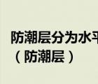 防潮层分为水平防潮层和垂直防潮层两种形式（防潮层）