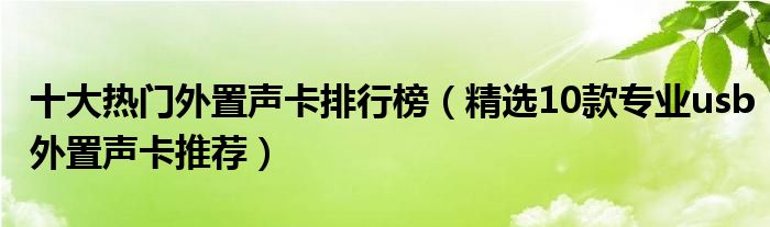 十大热门外置声卡排行榜（精选10款专业usb外置声卡推荐）