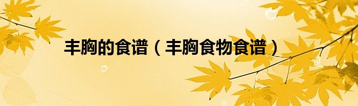 丰胸的食谱（丰胸食物食谱）