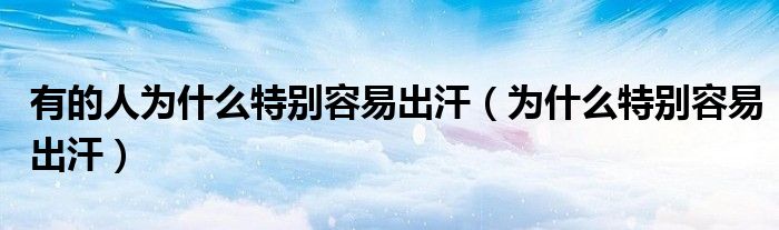有的人为什么特别容易出汗（为什么特别容易出汗）