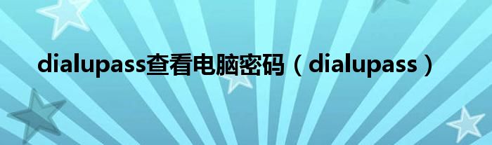dialupass查看电脑密码（dialupass）