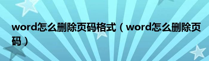 word怎么删除页码格式（word怎么删除页码）