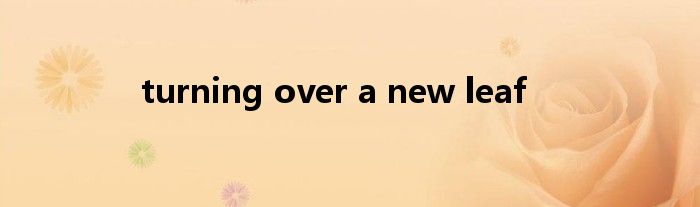 turning over a new leaf