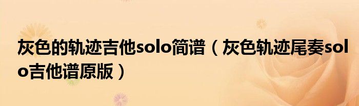 灰色的轨迹吉他solo简谱（灰色轨迹尾奏solo吉他谱原版）