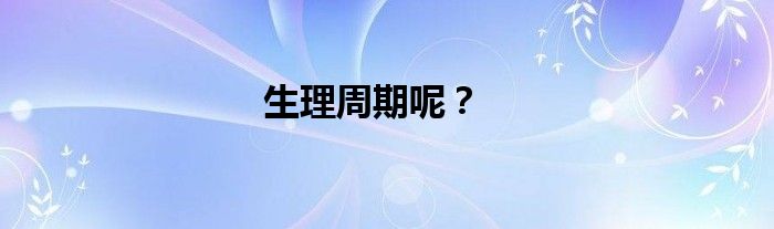 生理周期呢？