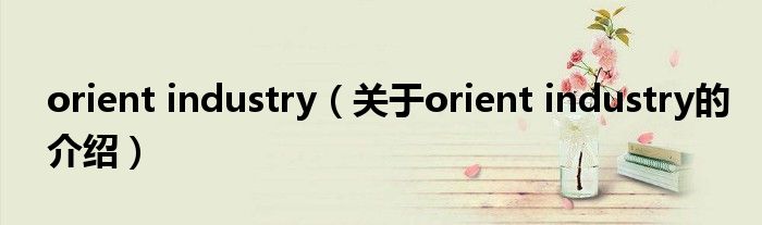 orient industry（关于orient industry的介绍）
