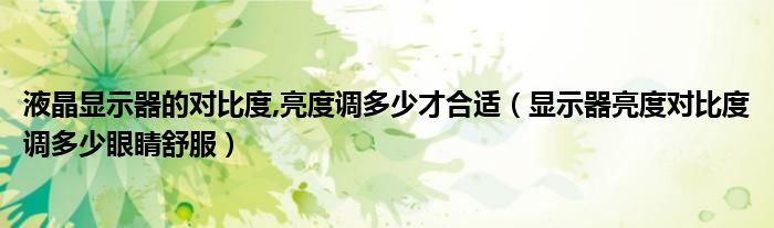 液晶显示器的对比度,亮度调多少才合适（显示器亮度对比度调多少眼睛舒服）