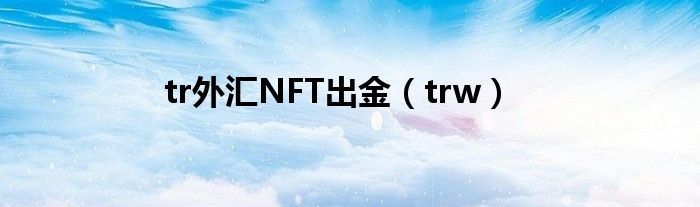 tr外汇NFT出金（trw）
