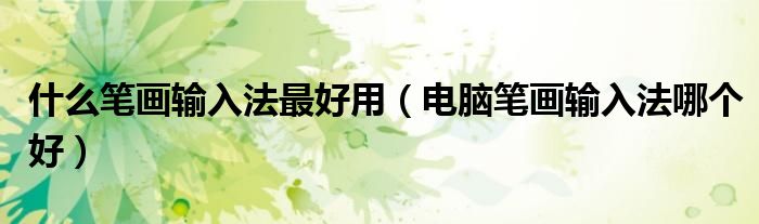 什么笔画输入法最好用（电脑笔画输入法哪个好）