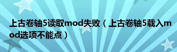 上古卷轴5读取mod失败（上古卷轴5载入mod选项不能点）