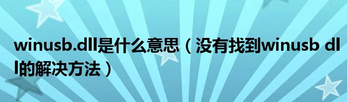 winusb.dll是什么意思（没有找到winusb dll的解决方法）