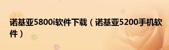 诺基亚5800i软件下载（诺基亚5200手机软件）