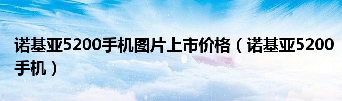 诺基亚5200手机图片上市价格（诺基亚5200手机）