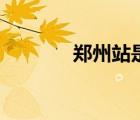 郑州站是火车站吗（郑州站）