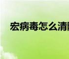 宏病毒怎么清除2016（宏病毒怎么清除）