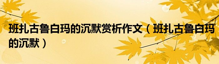 班扎古鲁白玛的沉默赏析作文（班扎古鲁白玛的沉默）