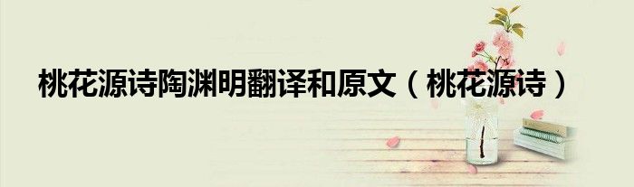 桃花源诗陶渊明翻译和原文（桃花源诗）