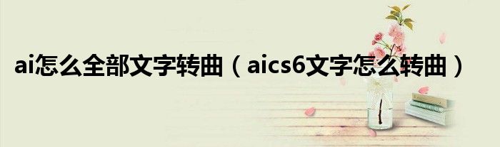 ai怎么全部文字转曲（aics6文字怎么转曲）