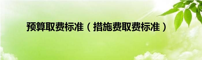 预算取费标准（措施费取费标准）