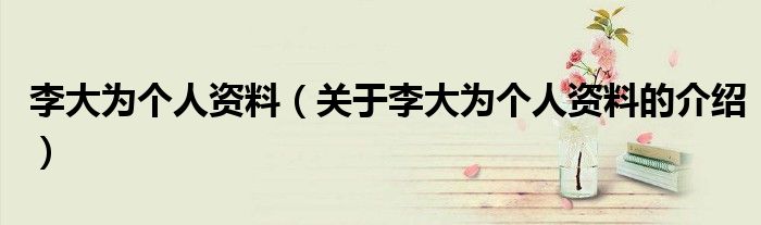 李大为个人资料（关于李大为个人资料的介绍）