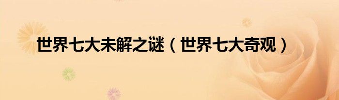 世界七大未解之谜（世界七大奇观）