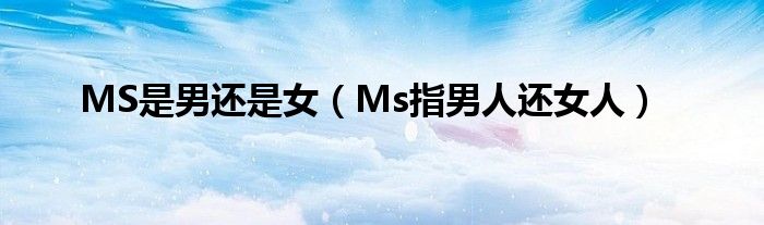MS是男还是女（Ms指男人还女人）