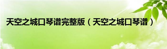 天空之城口琴谱完整版（天空之城口琴谱）