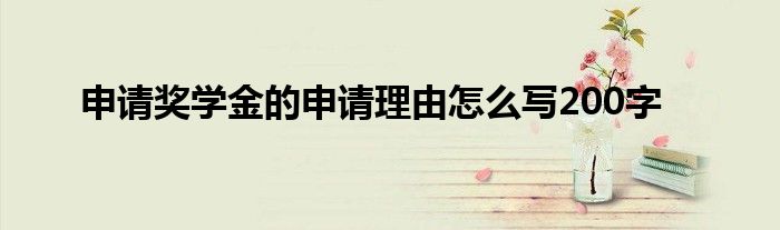 申请奖学金的申请理由怎么写200字