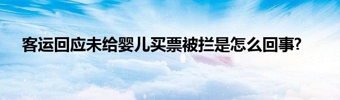 客运回应未给婴儿买票被拦是怎么回事?