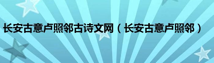 长安古意卢照邻古诗文网（长安古意卢照邻）