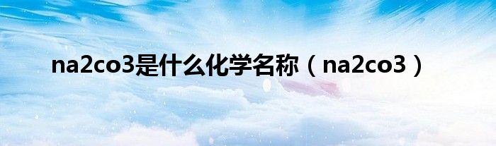 na2co3是什么化学名称（na2co3）