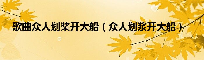 歌曲众人划桨开大船（众人划浆开大船）