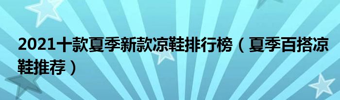 2021十款夏季新款凉鞋排行榜（夏季百搭凉鞋推荐）