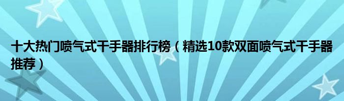 十大热门喷气式干手器排行榜（精选10款双面喷气式干手器推荐）